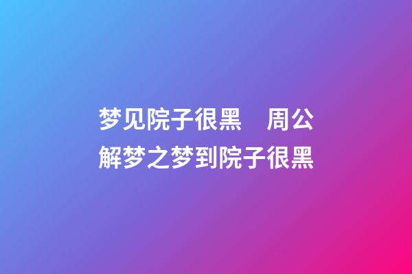 梦见院子很黑　周公解梦之梦到院子很黑